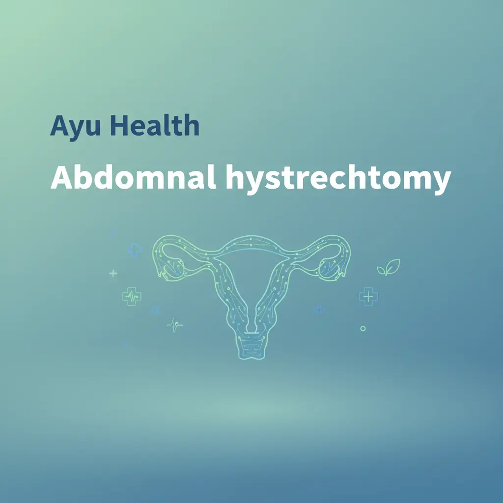 What is Abdominal hysterectomy: Complete Guide for India