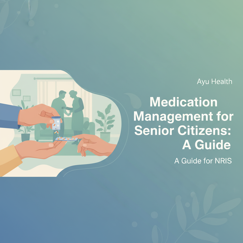 Ayu: Medication Management for Elderly Parents in India - An NRI Guide